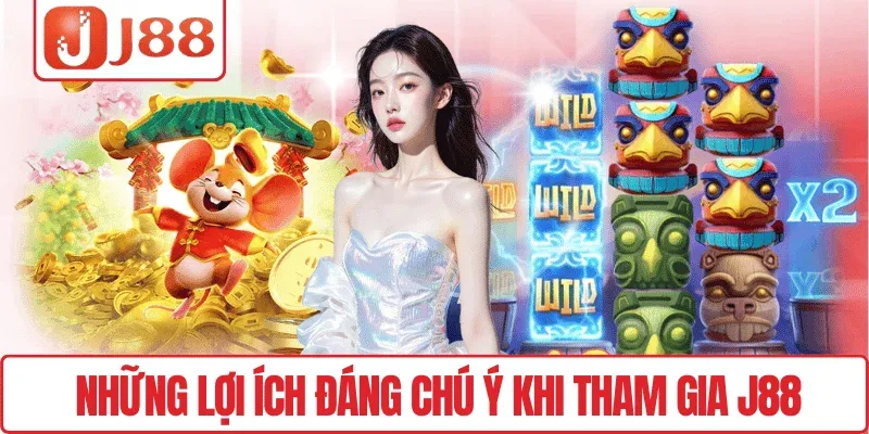 Những lợi ích đáng chú ý khi tham gia J88