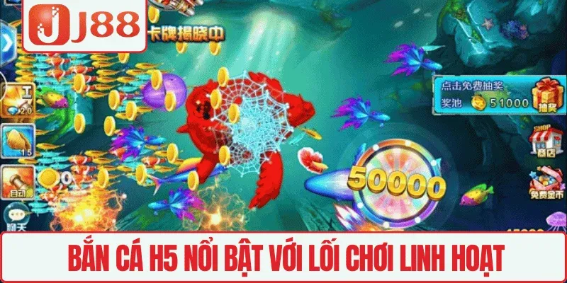 Bắn cá H5 nổi bật với lối chơi linh hoạt