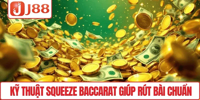 Kỹ thuật Squeeze Baccarat giúp rút bài chuẩn