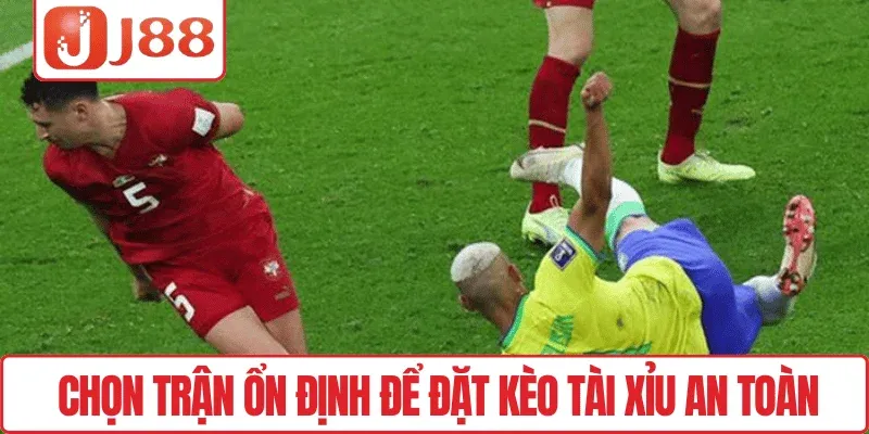 Chọn trận ổn định để đặt Kèo tài xỉu an toàn