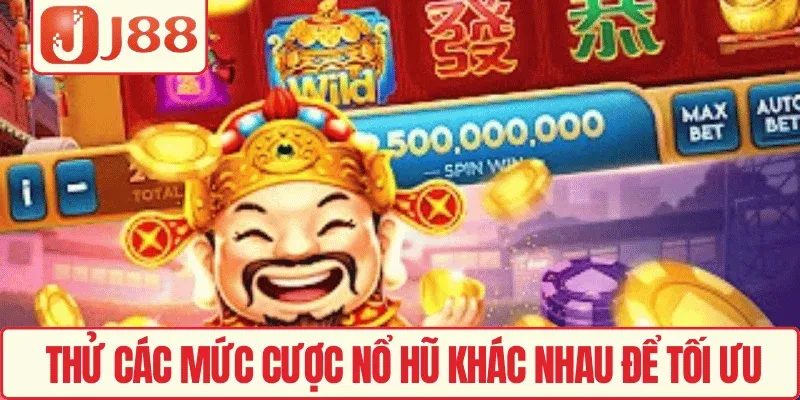 Thử các mức cược Nổ hũ khác nhau để tối ưu