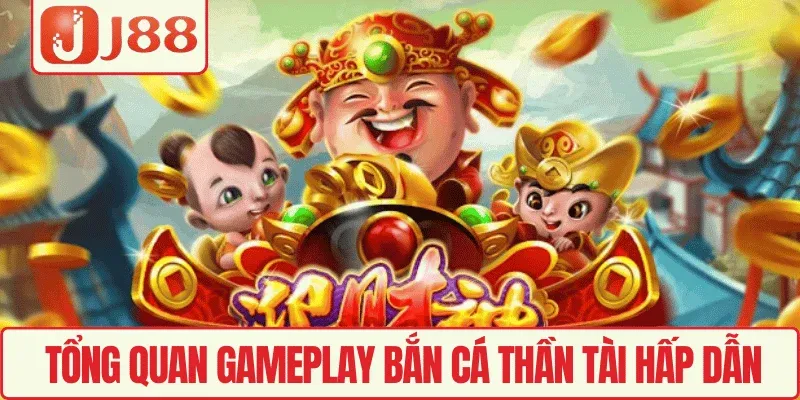 Tổng quan gameplay Bắn cá Thần Tài hấp dẫn